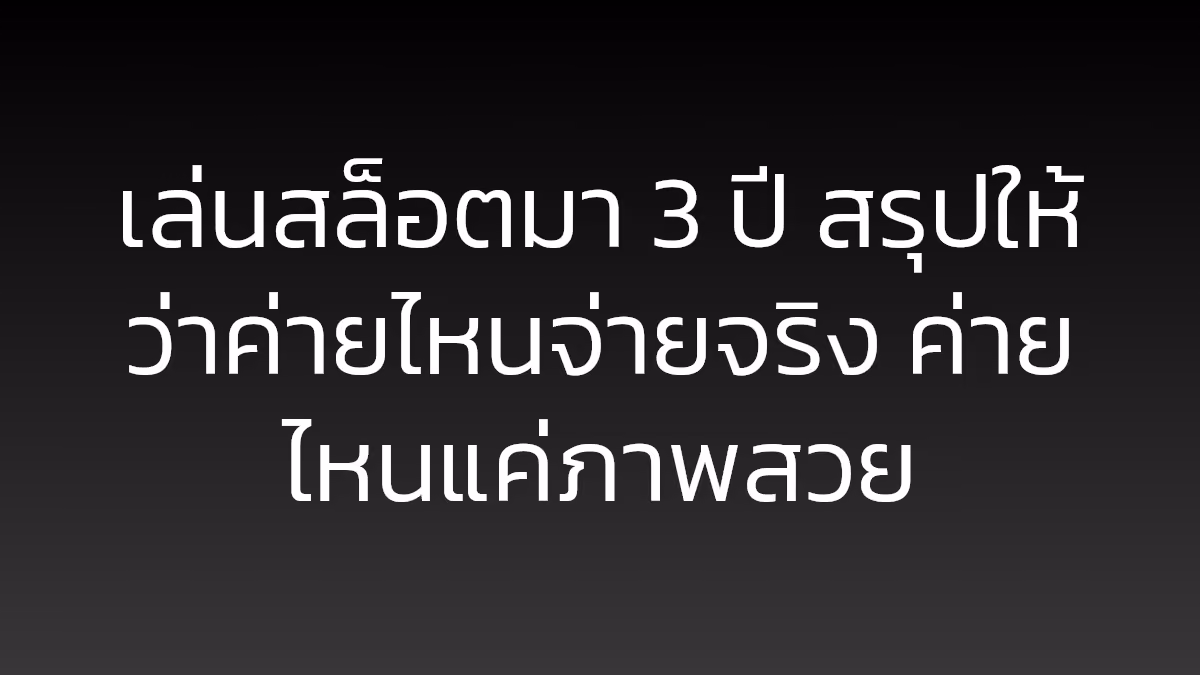 เล่นสล็อตมา 3 ปี สรุปให้ว่าค่ายไหนจ่ายจริง ค่ายไหนแค่ภาพสวย